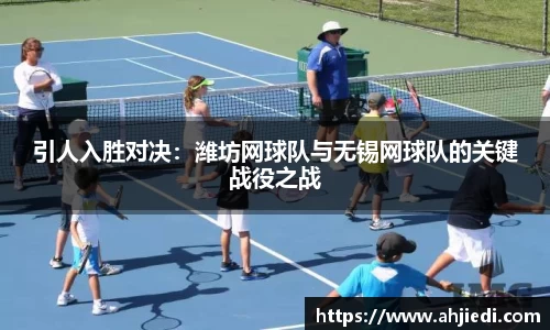 引人入胜对决：潍坊网球队与无锡网球队的关键战役之战