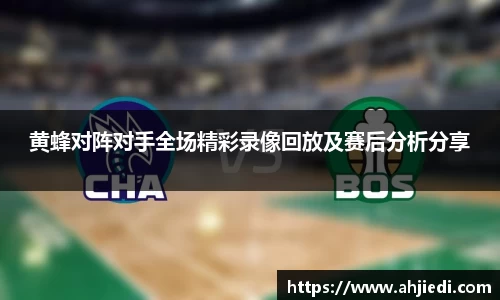 黄蜂对阵对手全场精彩录像回放及赛后分析分享